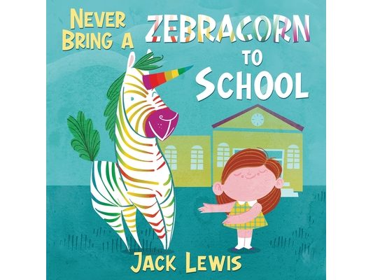 Never Bring a Zebracorn to School: A funny rhyming storybook for early readers