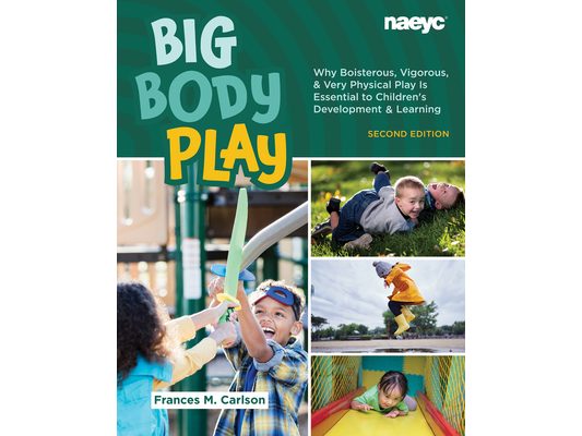 Big Body Play: Why Boisterous, Vigorous, and Very Physical Play Is Essential to Children's Development and Learning