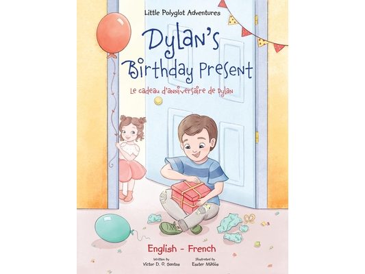 Dylan's Birthday Present/Le Cadeau d'anniversaire de Dylan: Bilingual French and English Edition