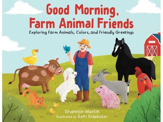 Good Morning Farm Animal Friends: Exploring Farm Animals, Colors, and Friendly Greetings