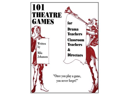 101 Theatre Games: For Drama Teachers, Classroom Teachers, and Directors