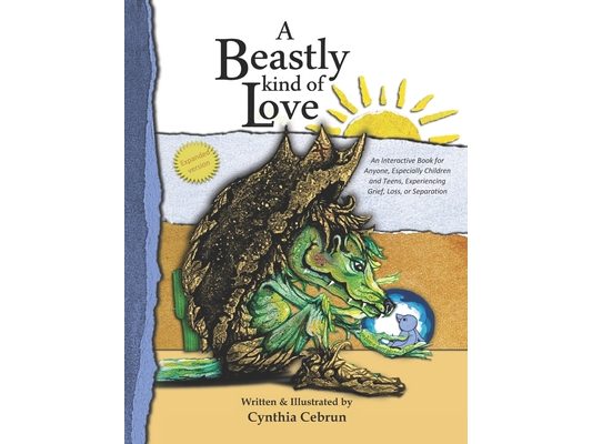 A Beastly Kind of Love: Expanded Version: An Interactive Book for Anyone, Especially Children and Teens Experiencing Grief, Loss and Separatio