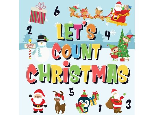 Let's Count Christmas!: Can You Find & Count Santa, Rudolph the Red-Nosed Reindeer and the Snowman? Fun Winter Xmas Counting Book for Children, 2-4 Ye