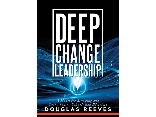 Deep Change Leadership: A Model for Renewing and Strengthening Schools and Districts (a Resource for Effective School Leadership and Change Efforts)