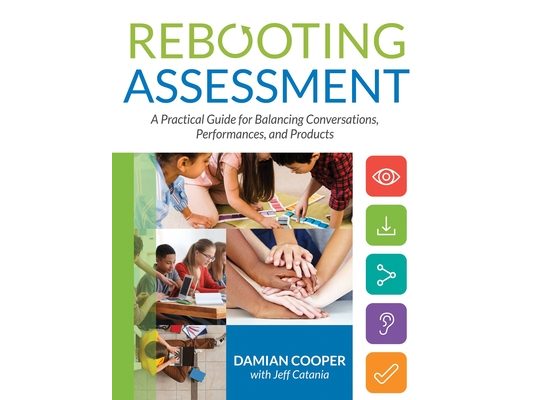 Rebooting Assessment: A Practical Guide for Balancing Conversations, Performances, and Products (How to Establish Performance-Based, Balanced Assessme