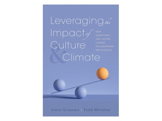 Leveraging the Impact of Culture and Climate: Deep, Significant, and Lasting Change in Classrooms and Schools (School Improvement Ideas for Driving Ch