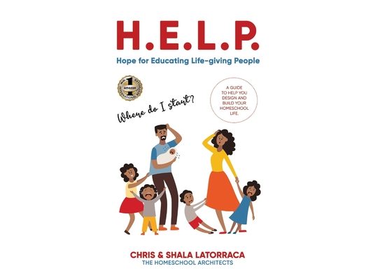 H.E.L.P. Hope for Educating Life-giving People: A Guide To Help You Design and Build Your Homeschool Life