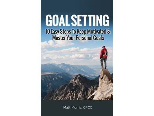 Goal Setting: 10 Easy Steps To Keep Motivated & Master Your Personal Goals