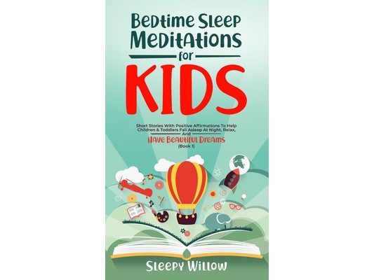 Bedtime Sleep Meditations for Kids: Short Stories with Positive Affirmations to Help Children and Toddlers Fall Asleep at Night, Relax, and Have Beaut