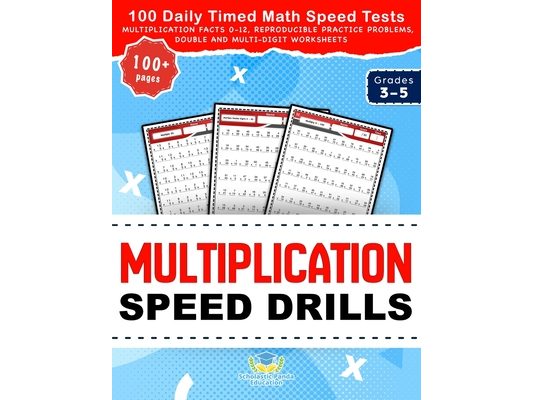 Multiplication Speed Drills: 100 Daily Timed Math Speed Tests, Multiplication Facts 0-12, Reproducible Practice Problems, Double and Multi-Digit Works