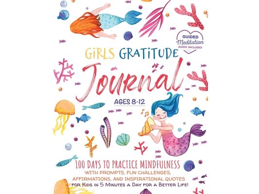 Girls Gratitude Journal: 100 Days To Practice Mindfulness With Prompts, Fun Challenges, Affirmations, and Inspirational Quotes for Kids in 5 Minutes a
