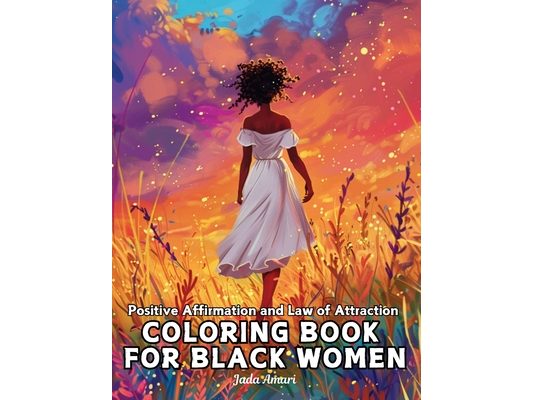 Positive Affirmation and Law of Attraction Coloring Book for Black Women: Over 41 Mesmerizing Illustrations of Beautiful Women of Color Harness the Po