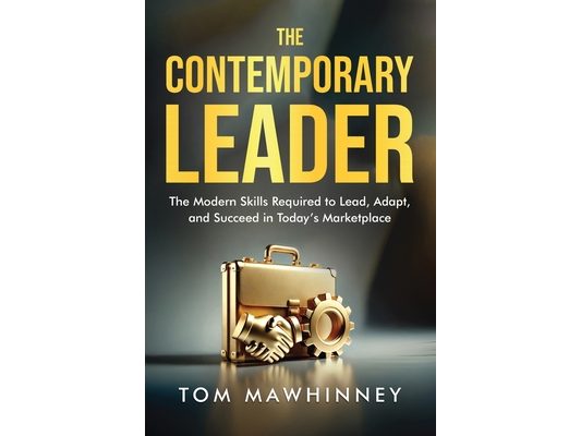 The Contemporary Leader: The Modern Skills Required to Lead, Adapt, and Succeed in Today's Marketplace