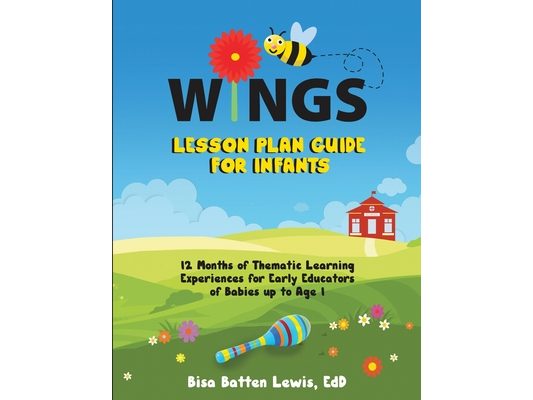WINGS Lesson Plan Guide for Infants: 12 Months of Thematic Learning Experiences for Early Educators of Babies up to Age 1