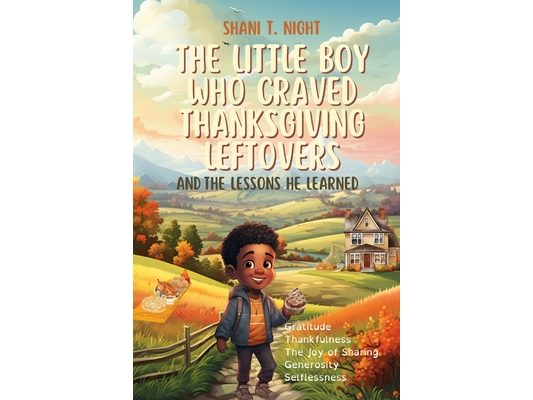 The Little Boy Who Craved Thanksgiving Leftovers: And the Lessons He Learned