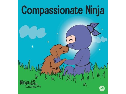 Compassionate Ninja: A Children's Book About Developing Empathy and Self Compassion