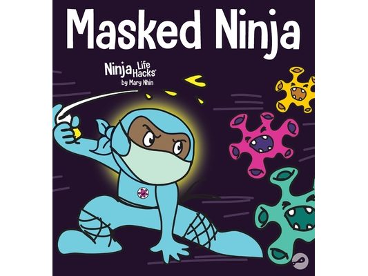 Masked Ninja: A Children's Book About Kindness and Preventing the Spread of Viruses