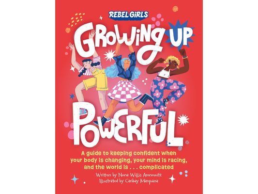 Growing Up Powerful: A Guide to Keeping Confident When Your Body Is Changing, Your Mind Is Racing, and the World Is . . .