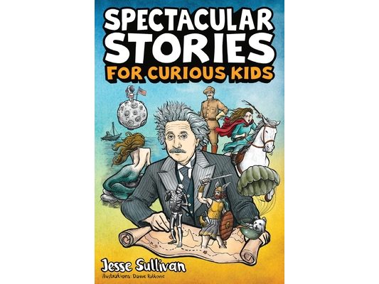 Spectacular Stories for Curious Kids: A Fascinating Collection of True Stories to Inspire & Amaze Young Readers