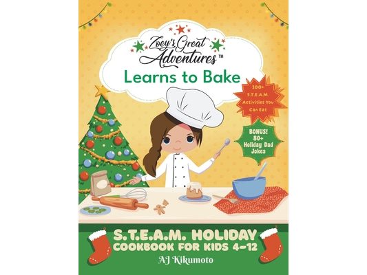 Zoey's Great Adventures(TM) Learns to Bake: S.T.E.A.M. Holiday Cookbook for Kids 4-12 with 100+ Easy Stem Activities, Fun Holiday Recipes, and 80+ Hol