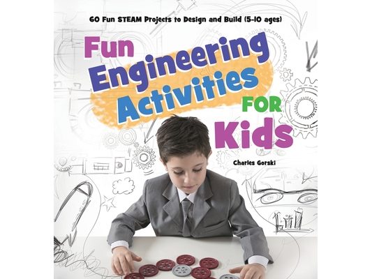Fun Engineering Activities for Kids: 60 Fun STEAM Projects to Design and Build (5-10 ages)
