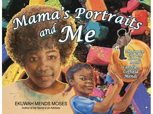 Mama's Portraits and Me: The Legacy, Life, and Love of Artist Carolyn Coffield Mends