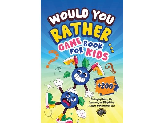 Would You Rather Game Book for Kids: 200+ Challenging Choices, Silly Scenarios, and Sidesplitting Situations Your Family Will Love