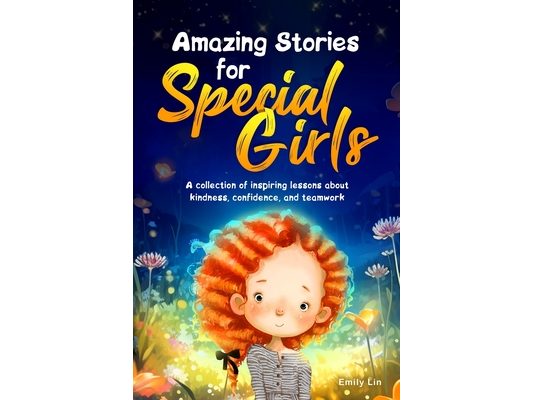 Amazing Stories for Special Girls: A Collection of Inspiring Lessons About Kindness, Confidence, and Teamwork