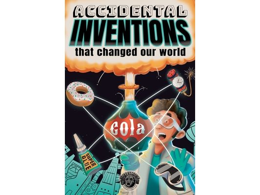 Accidental Inventions That Changed Our World: 50 True Stories of Mistakes That Actually Worked and Their Origins