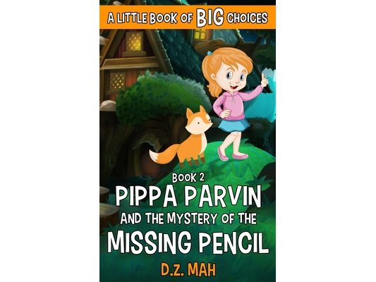Pippa Parvin and the Mystery of the Missing Pencil: A Little Book of BIG Choices