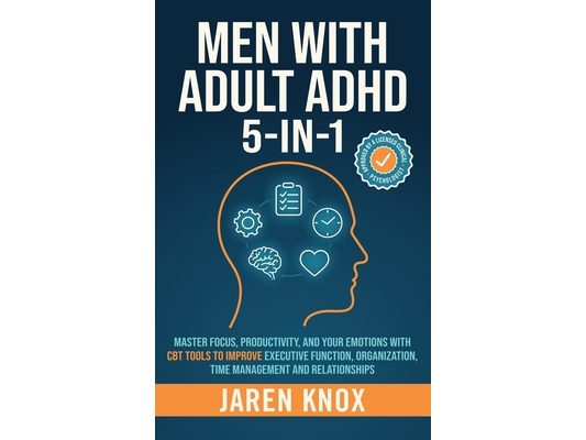 Men with Adult ADHD 5-in-1: Master Focus, Productivity, and Your Emotions with CBT Tools to Improve Executive Function, Organization, Time Management