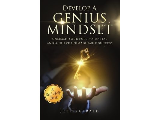Develop a Genius Mindset: Unleash Your Full Potential and Achieve Unimaginable Success