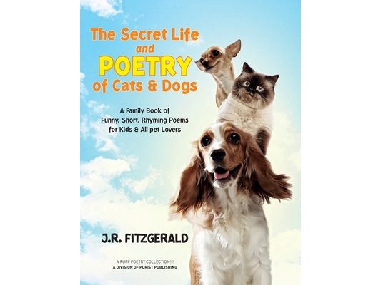 The Secret Life and Poetry of Cats & Dogs: A Family Book of Funny, Short, Rhyming Poems for Kids & All Pet Lovers