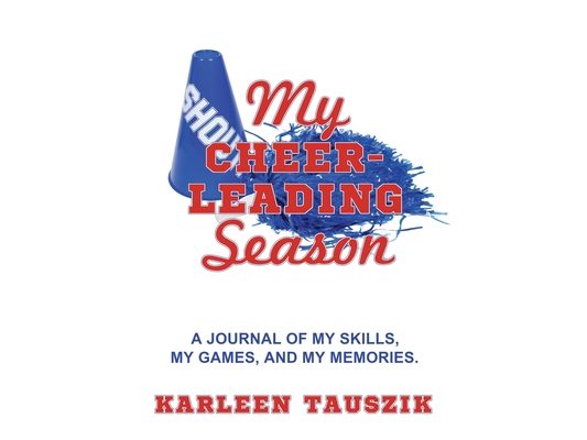 My Cheerleading Season: A journal of my skills, my games, and my memories.