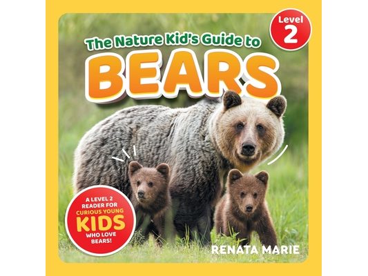 The Nature Kid's Guide to Bears: A Level 2 Reader for Curious Young Kids Who Love Bears!