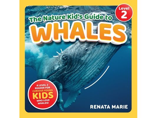 The Nature Kid's Guide to Whales: A Level 2 Reader for Curious Young Kids Who Love Whales!