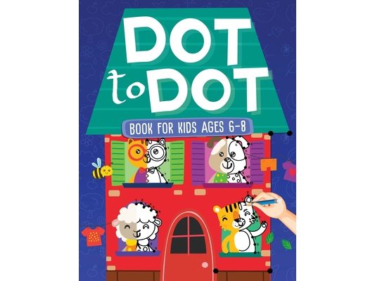 Dot To Dot Book For Kids Ages 6-8: 101 Awesome Connect The Dots Books for Kids Age 3, 4, 5, 6, 7, 8 Easy Fun Kids Dot To Dot Books Ages 4-6 3-8 3-5 6-