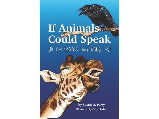 If Animals Could Speak: Oh the Stories They Would Tell