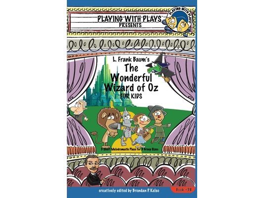 L. Frank Baum's The Wonderful Wizard of Oz for Kids: 3 Short Melodramatic Plays for 3 Group Sizes