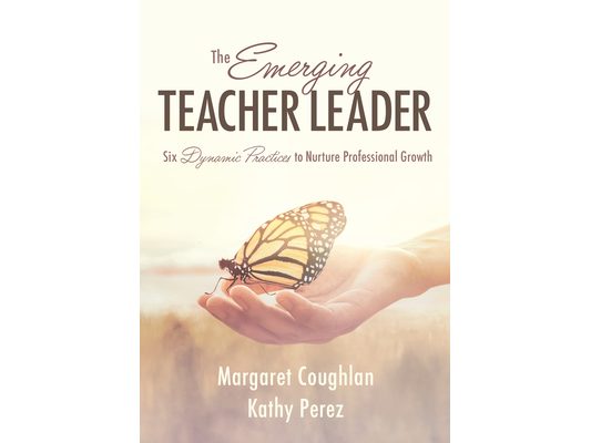 The Emerging Teacher Leader: Six Dynamic Practices to Nurture Professional Growth (Six Dynamic Practices to Build Teacher Leaders)