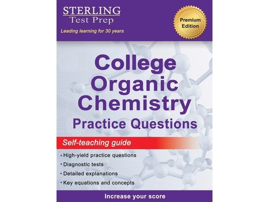 Sterling Test Prep College Organic Chemistry Practice Questions: Practice Questions with Detailed Explanations