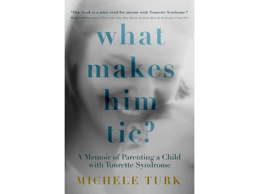 What Makes Him Tic?: A Memoir of Parenting a Child with Tourette Syndrome