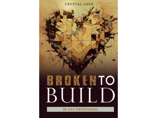 Broken to Build 30 Day Devotional: 30- Day Devotional