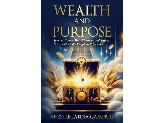 Wealth and Purpose: How to Unlock Your Finances and Success with God's Kingdom Principles