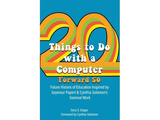Twenty Things to Do with a Computer Forward 50: Future Visions of Education Inspired by Seymour Papert and Cynthia Solomon's Seminal Work