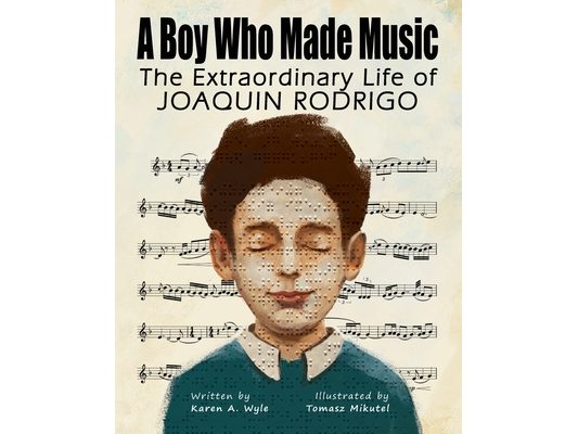 A Boy Who Made Music: The Extraordinary Life of Joaquin Rodrigo