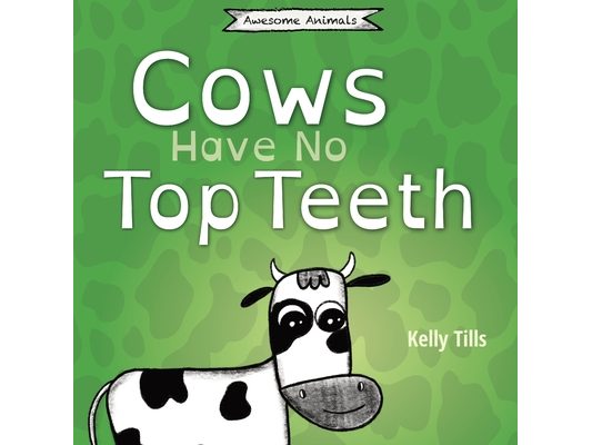 Cows Have No Top Teeth: A light-hearted book on how much cows love chewing