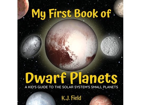 My First Book of Dwarf Planets: A Kid's Guide to the Solar System's Small Planets