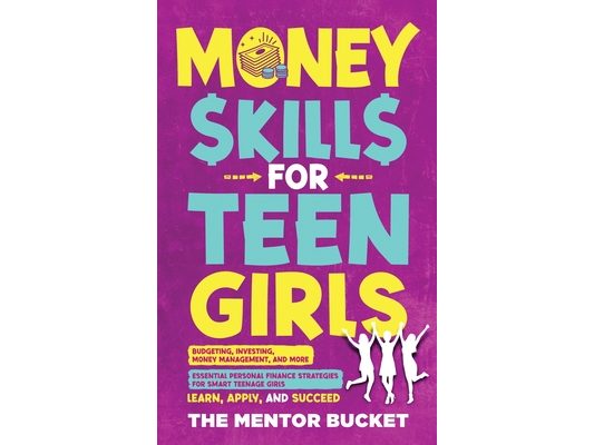 Money Skills for Teen Girls: Budgeting, Investing, Money Management, and More Essential Personal Finance Strategies for Smart Teenage Girls - Learn, A