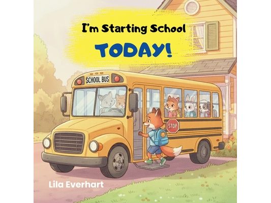 I'm Starting School Today! A First Day of School Book for Kids: A Picture Story Book About Helping Toddlers and Young Children Ease First Day Jitters,